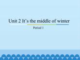 教育科学出版社小学英语三年级起点五年级下册 Unit 2 It's the middle of winter-Period 1   课件