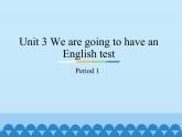 教育科学出版社小学英语三年级起点五年级下册 Unit 3 We are going to have an English test-Period 1   课件