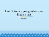 教育科学出版社小学英语三年级起点五年级下册 Unit 3 We are going to have an English test-Period 2   课件