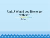 教育科学出版社小学英语三年级起点五年级下册 Unit 5 Would you like to go with us-Period 1  课件