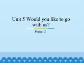 教育科学出版社小学英语三年级起点五年级下册 Unit 5 Would you like to go with us-Period 2  课件