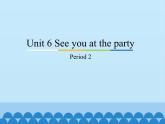 教育科学出版社小学英语三年级起点五年级下册 Unit 6 See you at the party-Period 2   课件