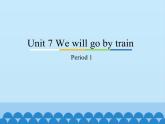教育科学出版社小学英语三年级起点五年级下册 Unit 7 We will go by train-Period 1   课件