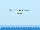 教育科学出版社小学英语三年级起点六年级下册 Unit 5 Dr Sun Yatsen-Period 1  课件