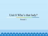 教育科学出版社小学英语三年级起点三年级上册 Unit 8 Who's that lady？-Period 1    课件