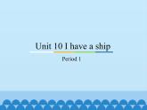 教育科学出版社小学英语三年级起点三年级上册 Unit 10 I have a ship-Period 1    课件