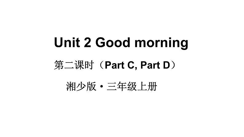 Unit 2 Good morning（Part C，Part D）（课件+素材）湘少版（三起）英语三年级上册01