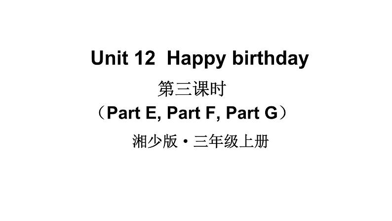 Unit 12  Happy birthday（Part E, Part F, Part G）（课件+素材）湘少版（三起）英语三年级上册01