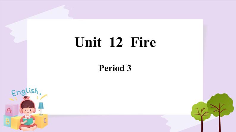 Module 4 Unit  12  Fire  Period 3 课件01