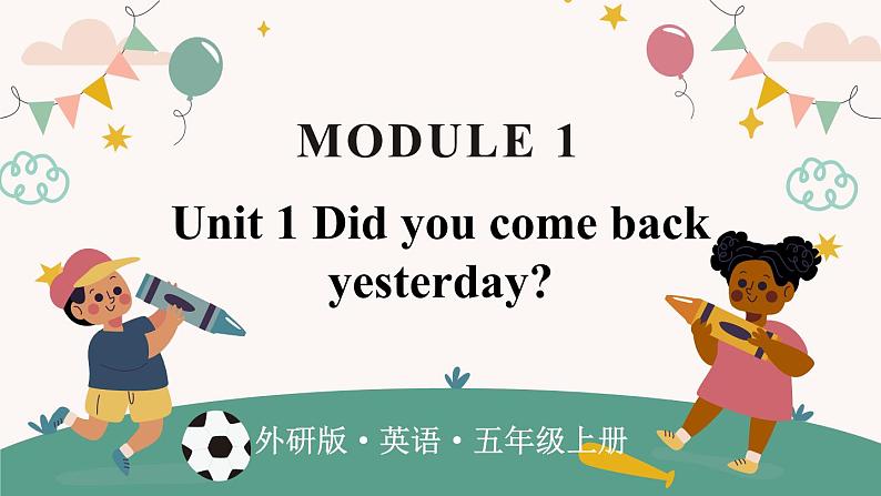 Module 1 Unit 1 Did you come back yesterday （课件+素材）外研版（三起）英语五年级上册01