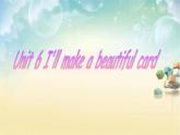 湖南少年儿童出版社小学英语三年级起点五年级下册 Unit 6 I'll make a beautiful card   课件2