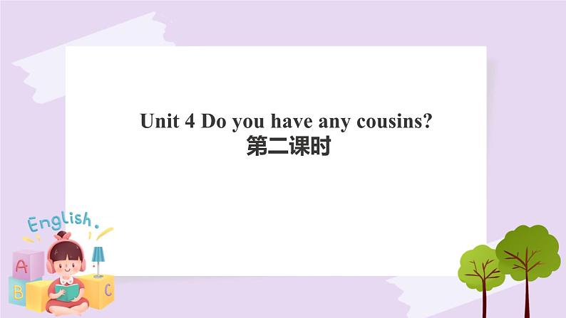 Unit 4 Do you have any cousins 第二课时 课件+教案+练习+素材01