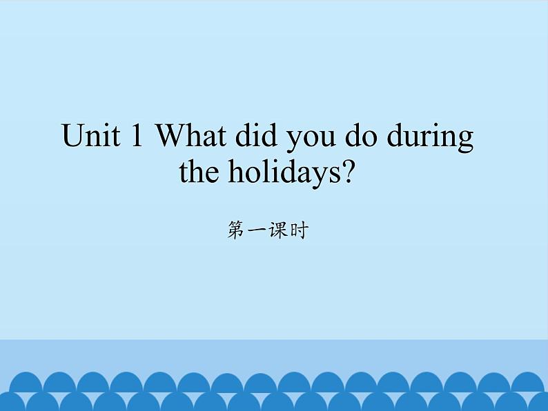 湖南少年儿童出版社小学英语三年级起点六年级上册 Unit 1 What did you do during the holidays  课件01