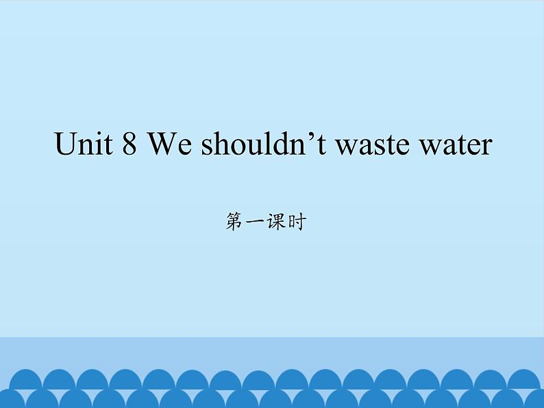 湖南少年儿童出版社小学英语三年级起点六年级上册 Unit 8 We shouldn't waste water  课件01