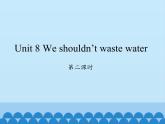 湖南少年儿童出版社小学英语三年级起点六年级上册 Unit 8 We shouldn't waste water  课件1
