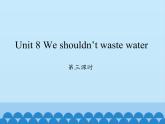 湖南少年儿童出版社小学英语三年级起点六年级上册 Unit 8 We shouldn't waste water  课件2