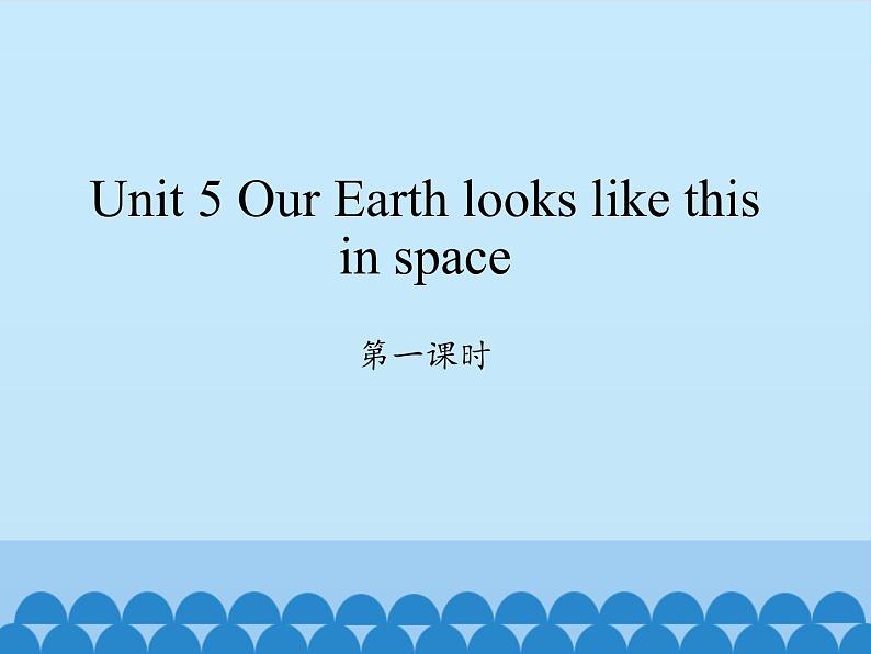 湖南少年儿童出版社小学英语三年级起点六年级下册 Unit 5 Our Earth looks like this in space  课件第1页