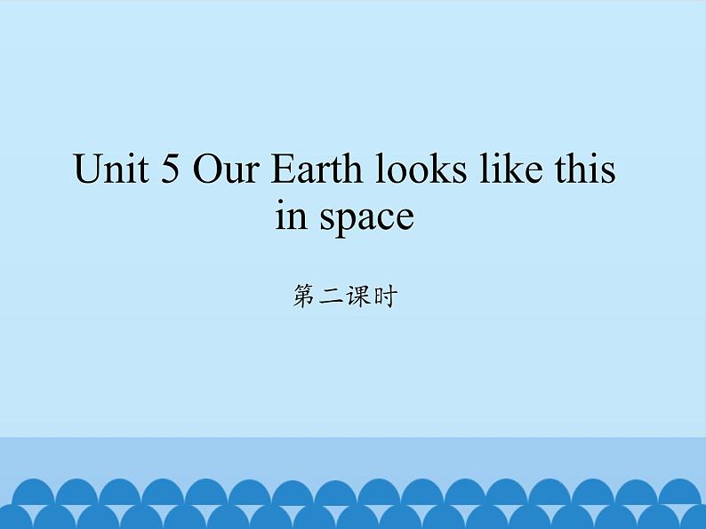 湖南少年儿童出版社小学英语三年级起点六年级下册 Unit 5 Our Earth looks like this in space  课件1第1页