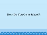 教育科学出版社小学英语五年级上册（EEC)  Unit 2  How Do You Go to School？   课件