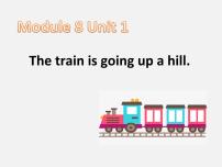 小学英语外研版 (一年级起点)二年级下册Module 8Unit 1 The train is going up a hill.教课内容ppt课件