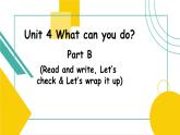 Unit 4 What can you do_ B  Read and write, Let's check & Let's wrap it up 课件
