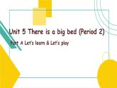 Unit 5 There is a big bed A Let's learn & Let's play 课件
