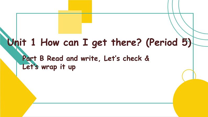 Unit 1 How can I get there_ B  Read and write, Let's check & Let's wrap it up 课件 ）01