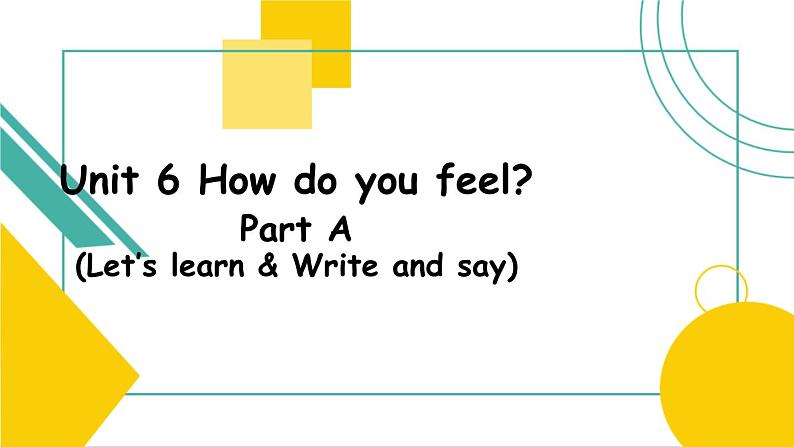 Unit 6 How do you feel_ A Let 's learn & Write and say )课件PPT第1页