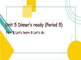 Unit 5 Dinner’s ready Part B Let’s learn  课件）