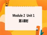 Module 2 Unit 1 (第1课时) 课件 外研版三起英语六上
