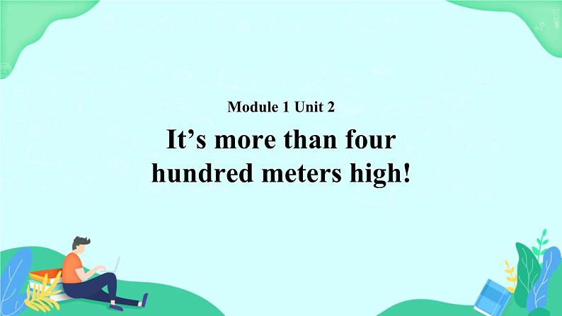 Module 1 Unit 2 It’s more than four hundred meters high 课件01