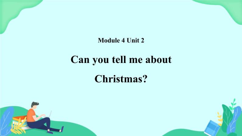Module 4 Unit 2 Can you tell me about Christmas 课件01