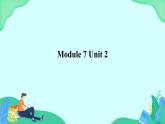 Module 7 Unit 2 课件 外研版一起英语六上