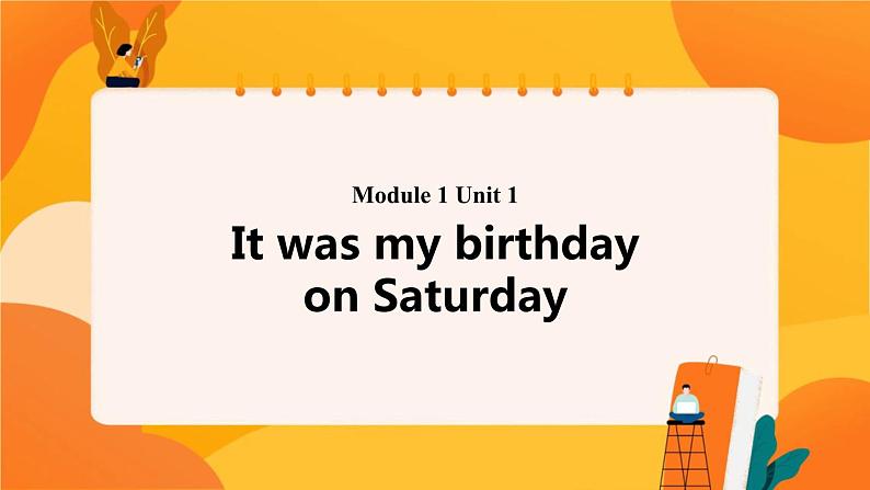 Module 1 Unit 1 It was my birthday on Saturday 课件01