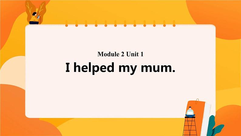 Module 2 Unit 1 I helped my mum 课件01