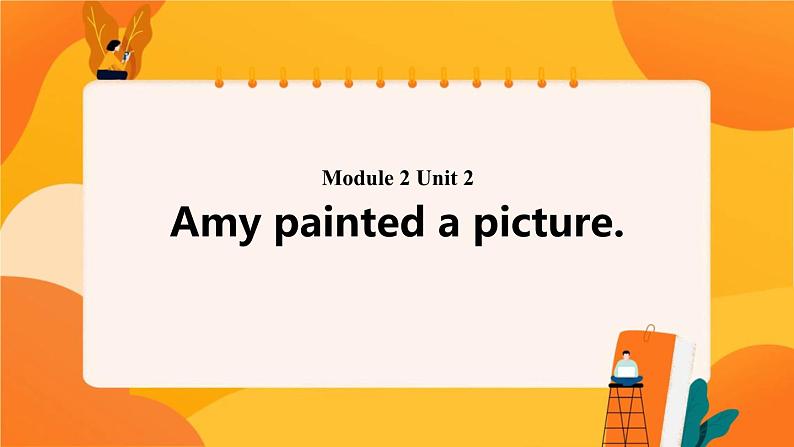 Module 2 Unit 2 Amy painted a picture 课件01