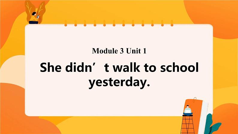 Module 3 Unit 1 She didn’t walk to school yesterday 课件01