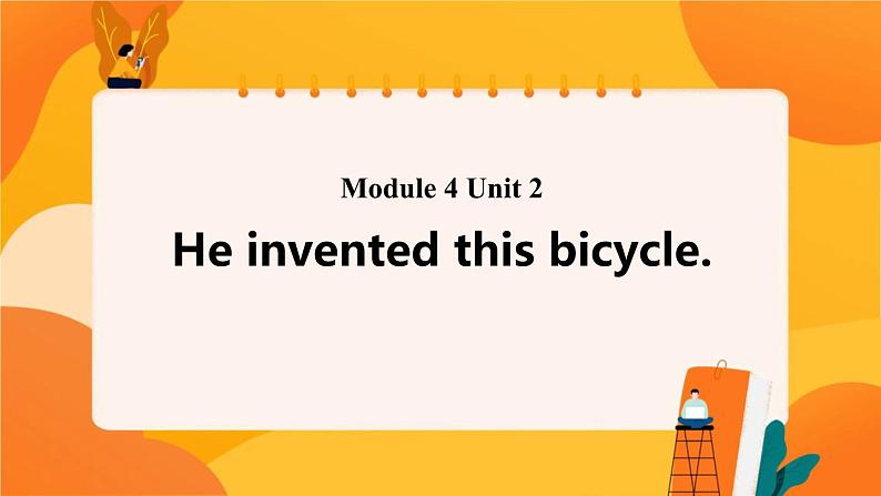 Module 4 Unit 2 He invented this bicycle 课件01