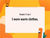 Module 5 Unit 2 I wore warm clothes 課件