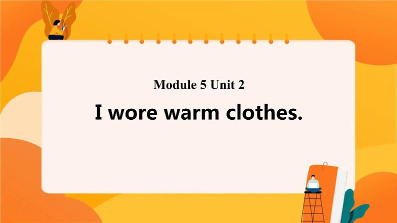 Module 5 Unit 2 I wore warm clothes 课件01