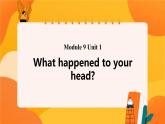 Module 9 Unit 1 What happened to your head 课件