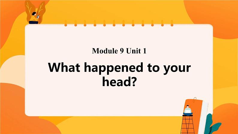 Module 9 Unit 1 What happened to your head 课件01