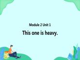 Module 2 Unit 1 This one is heavy (第1课时) 课件