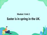 Module 3 Unit 2 Easter is in spring in the UK (第2课时) 课件