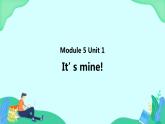 Module 5 Unit 1 It’s mine (第1课时) 课件