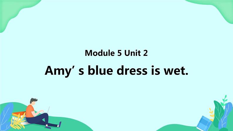 Module 5 Unit 2 Amy’s blue dress is wet (第2课时) 课件01