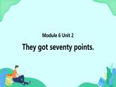 Module 6 Unit 2 They got seventy points (第2课时) 课件