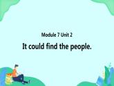 Module 7 Unit 2 It could find the people (第2课时) 课件