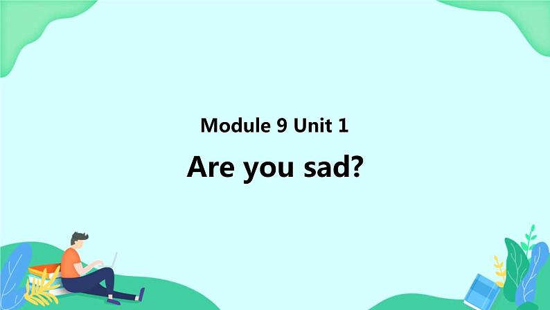 Module 9 Unit 1 Are you sad (第1课时) 课件01