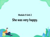 Module 9 Unit 2 She was very happy (第2课时) 课件